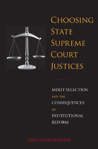 Cover image for Choosing State Supreme Court Justices: Merit Selection and the Consequences of Institutional Reform