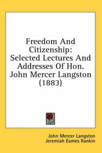 Freedom and Citizenship: Selected Lectures and Addresses of Hon. John Mercer Langston (1883)