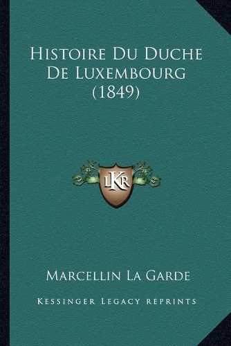 Cover image for Histoire Du Duche de Luxembourg (1849)