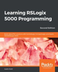 Cover image for Learning RSLogix 5000 Programming: Build robust PLC solutions with ControlLogix, CompactLogix, and Studio 5000/RSLogix 5000, 2nd Edition