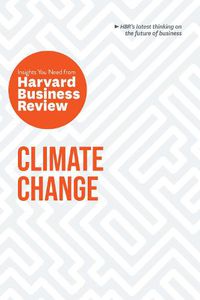 Cover image for Climate Change: The Insights You Need from Harvard Business Review