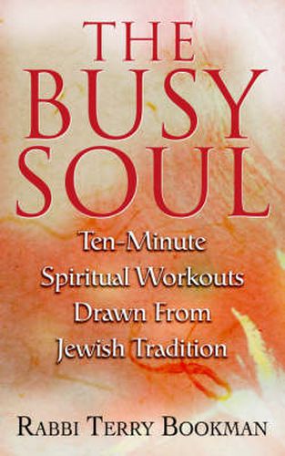 Cover image for The Busy Soul: Ten-Minute Spiritual Workouts Drawn from Jewish Tradition