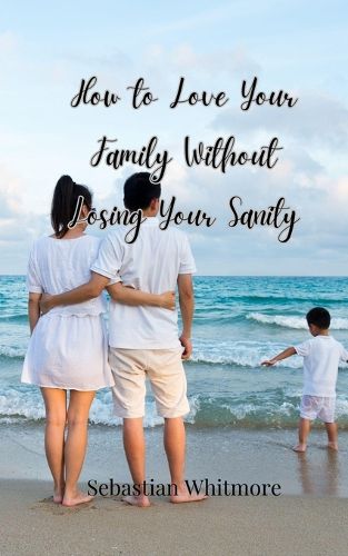 Cover image for How to Love Your Family Without Losing Your Sanity