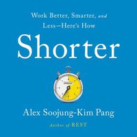 Cover image for Shorter: Work Better, Smarter, and Less--Here's How