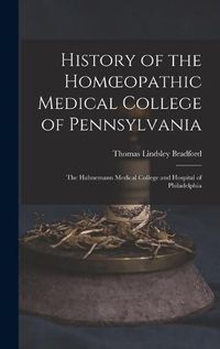 Cover image for History of the Homoeopathic Medical College of Pennsylvania