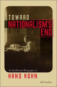 Cover image for Toward Nationalism's End: An Intellectual Biography of Hans Kohn