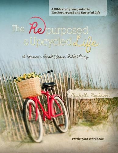 Cover image for The Repurposed and Upcycled Life: A Women's Small Group Bible Study