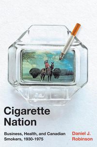 Cover image for Cigarette Nation: Business, Health, and Canadian Smokers, 1930-1975