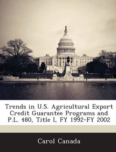 Cover image for Trends in U.S. Agricultural Export Credit Guarantee Programs and P.L. 480, Title I, Fy 1992-Fy 2002