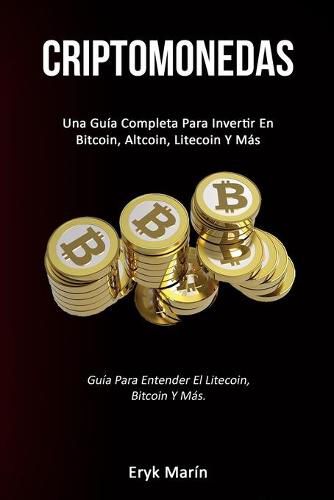 Cover image for Criptomonedas: Una guia completa para invertir en bitcoin, altcoin, litecoin y mas (Guia para entender el litecoin, bitcoin y mas.)