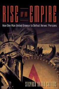 Cover image for Rise of an Empire: How One Man United Greece to Defeat Xerxes' Persians