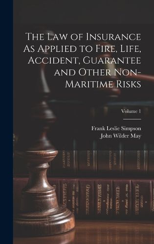 Cover image for The Law of Insurance As Applied to Fire, Life, Accident, Guarantee and Other Non-Maritime Risks; Volume 1