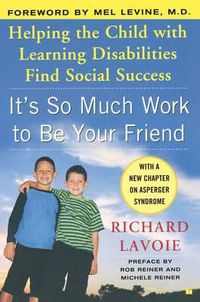 Cover image for It's So Much Work to Be Your Friend: Helping the Child with Learning Disabilities Find Social Success
