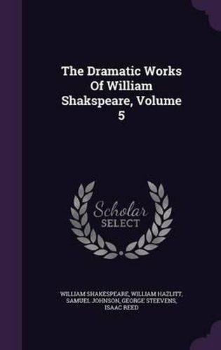 The Dramatic Works of William Shakspeare, Volume 5