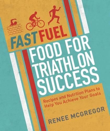 Cover image for Fast Fuel: Food for Triathlon Success: Delicious Recipes and Nutrition Plans to Achieve Your Goals