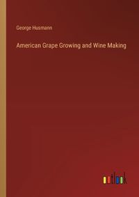 Cover image for American Grape Growing and Wine Making