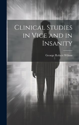 Cover image for Clinical Studies in Vice and in Insanity