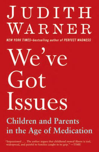 We've Got Issues: Children and Parents in the Age of Medication