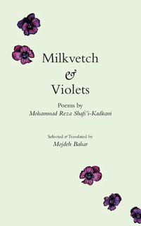 Cover image for Milkvetch & Violets: Poems by Mohammad Reza Shafi'i-Kadkani