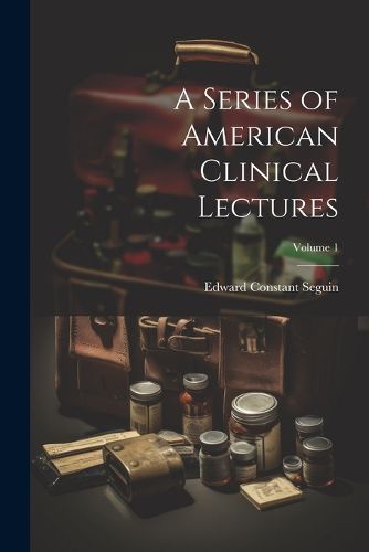 A Series of American Clinical Lectures; Volume 1