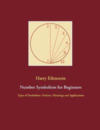 Cover image for Number Symbolism for Beginners: Types of Symbolism, Variants, Meanings and Applications