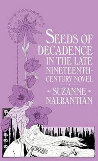 Cover image for Seeds Of Decadence In The Late Nineteenth-Century Novel: A Crisis In Values