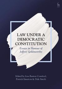 Cover image for Law Under a Democratic Constitution: Essays in Honour of Jeffrey Goldsworthy
