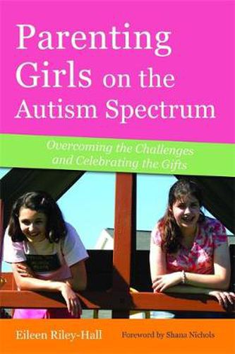 Cover image for Parenting Girls on the Autism Spectrum: Overcoming the Challenges and Celebrating the Gifts