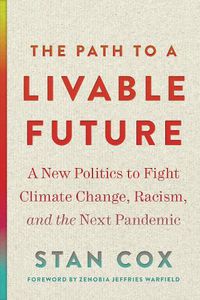 Cover image for The Path to a Livable Future: A New Politics to Fight Climate Change, Racism, and the Next Pandemic