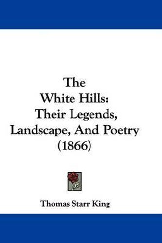 The White Hills: Their Legends, Landscape, and Poetry (1866)