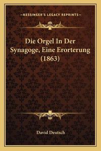 Cover image for Die Orgel in Der Synagoge, Eine Erorterung (1863)