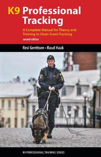 Cover image for K9 Professional Tracking: A Complete Manual for Theory and Training in Clean-Scent Tracking