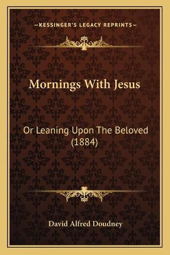 Cover image for Mornings with Jesus: Or Leaning Upon the Beloved (1884)