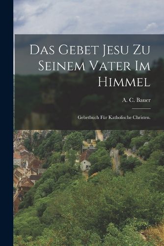 Cover image for Das Gebet Jesu zu seinem Vater im Himmel