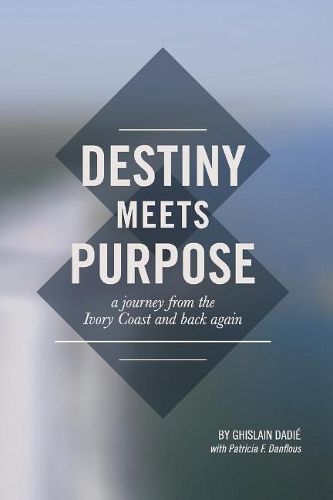 Cover image for Destiny Meets Purpose: a journey from the Ivory Coast and back again