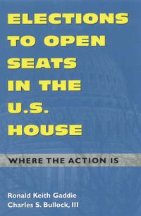 Cover image for Elections to Open Seats in the U.S. House: Where the Action Is