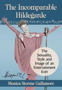 Cover image for The Incomparable Hildegarde: The Sexuality, Style and Image of an Entertainment Icon