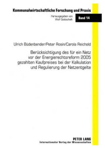 Beruecksichtigung Des Fuer Ein Netz VOR Der Energierechtsreform 2005 Gezahlten Kaufpreises Bei Der Kalkulation Und Regulierung Der Netzentgelte