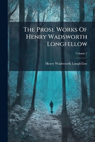 Cover image for The Prose Works Of Henry Wadsworth Longfellow