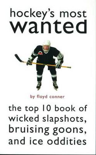 Cover image for Hockey's Most Wanted: The Top 10 Book of Wicked Slapshots, Bruising Goons and Ice Oddities