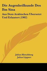 Cover image for Die Augenheilkunde Des Ibn Sina: Aus Dem Arabischen Ubersetzt Und Erlautert (1902)