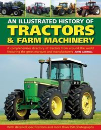 Cover image for Tractors & Farm Machinery, An Illustrated History of: A comprehensive directory of tractors around the world featuring the great marques and manufacturers