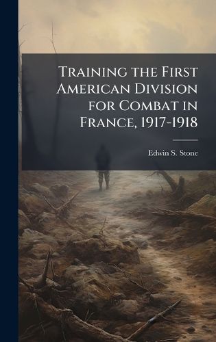 Cover image for Training the First American Division for Combat in France, 1917-1918