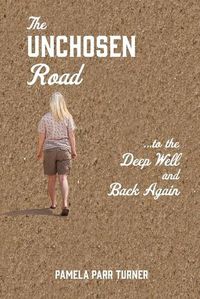 Cover image for The Unchosen Road... ...To the Deep Well and Back Again