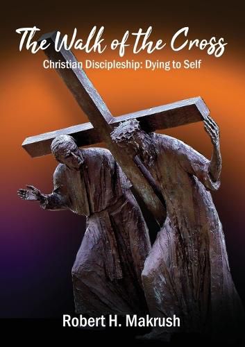 Cover image for The Walk of the Cross: Christian Discipleship: Dying to Self