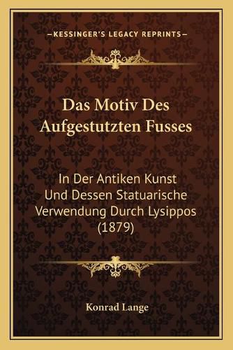 Das Motiv Des Aufgestutzten Fusses: In Der Antiken Kunst Und Dessen Statuarische Verwendung Durch Lysippos (1879)