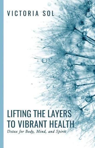 Cover image for Lifting the Layers to Vibrant Health: Detox for Body, Mind, and Spirit