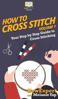 Cover image for How To Cross Stitch: Your Step By Step Guide to Cross Stitching - Volume 1