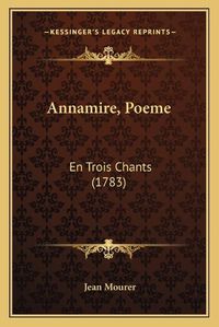 Cover image for Annamire, Poeme: En Trois Chants (1783)