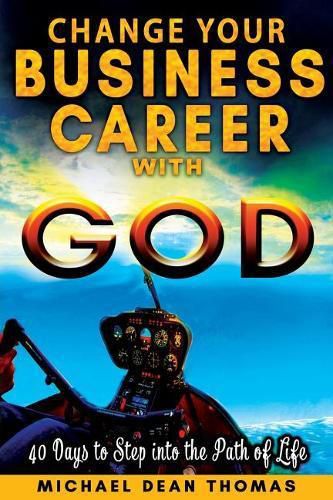 Change Your Business Career with God: 40 Days to Step into the Path of Life